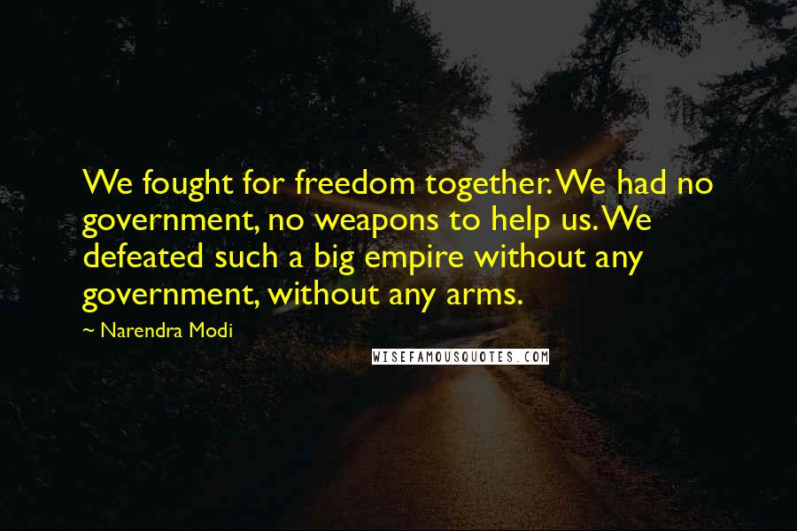 Narendra Modi Quotes: We fought for freedom together. We had no government, no weapons to help us. We defeated such a big empire without any government, without any arms.