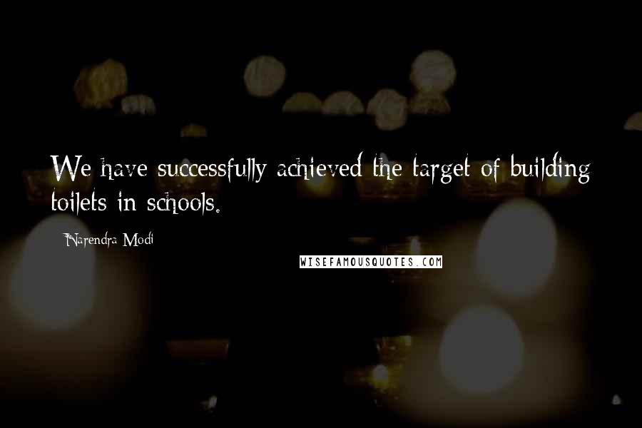 Narendra Modi Quotes: We have successfully achieved the target of building toilets in schools.