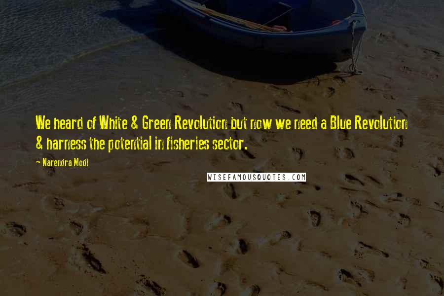 Narendra Modi Quotes: We heard of White & Green Revolution but now we need a Blue Revolution & harness the potential in fisheries sector.