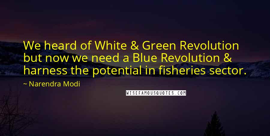 Narendra Modi Quotes: We heard of White & Green Revolution but now we need a Blue Revolution & harness the potential in fisheries sector.