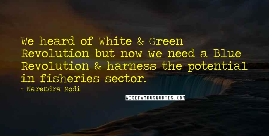 Narendra Modi Quotes: We heard of White & Green Revolution but now we need a Blue Revolution & harness the potential in fisheries sector.
