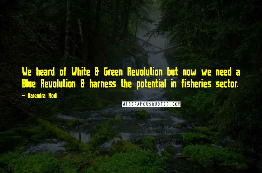 Narendra Modi Quotes: We heard of White & Green Revolution but now we need a Blue Revolution & harness the potential in fisheries sector.