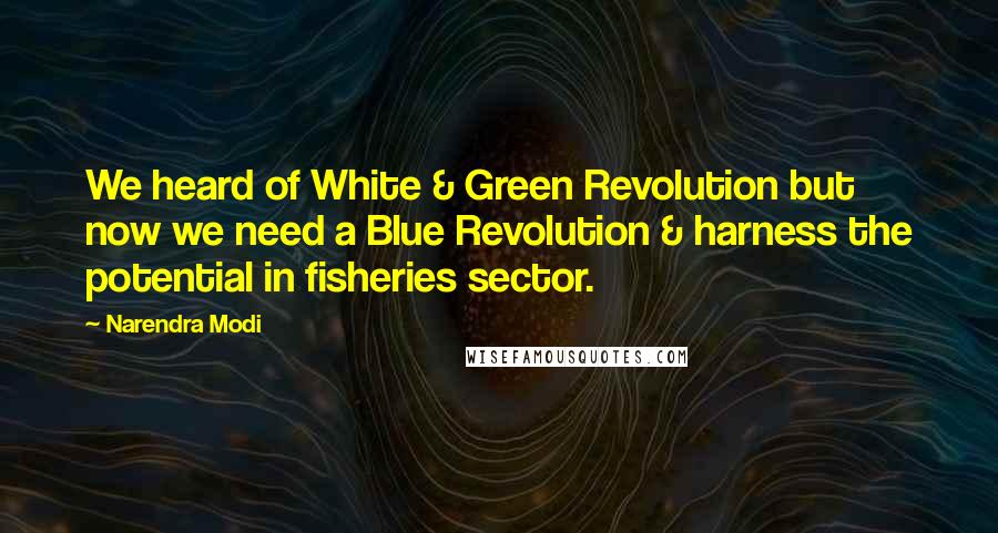 Narendra Modi Quotes: We heard of White & Green Revolution but now we need a Blue Revolution & harness the potential in fisheries sector.