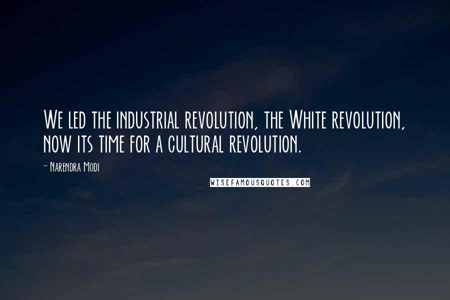 Narendra Modi Quotes: We led the industrial revolution, the White revolution, now its time for a cultural revolution.
