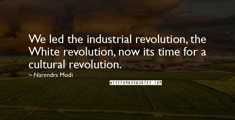 Narendra Modi Quotes: We led the industrial revolution, the White revolution, now its time for a cultural revolution.