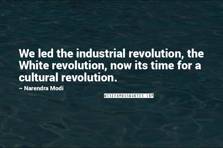 Narendra Modi Quotes: We led the industrial revolution, the White revolution, now its time for a cultural revolution.
