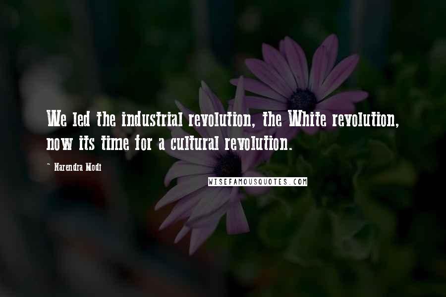 Narendra Modi Quotes: We led the industrial revolution, the White revolution, now its time for a cultural revolution.