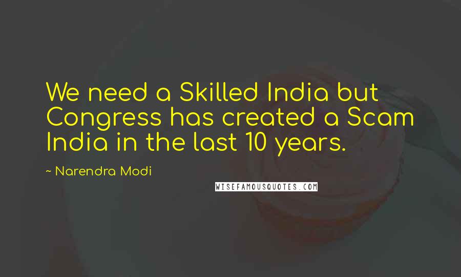 Narendra Modi Quotes: We need a Skilled India but Congress has created a Scam India in the last 10 years.