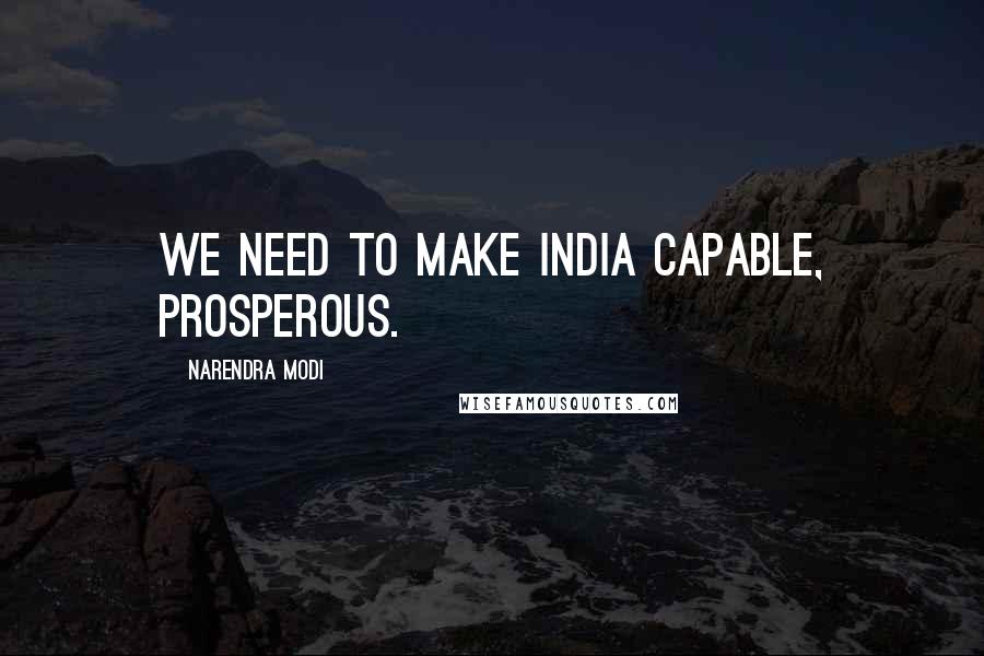 Narendra Modi Quotes: We need to make India capable, prosperous.
