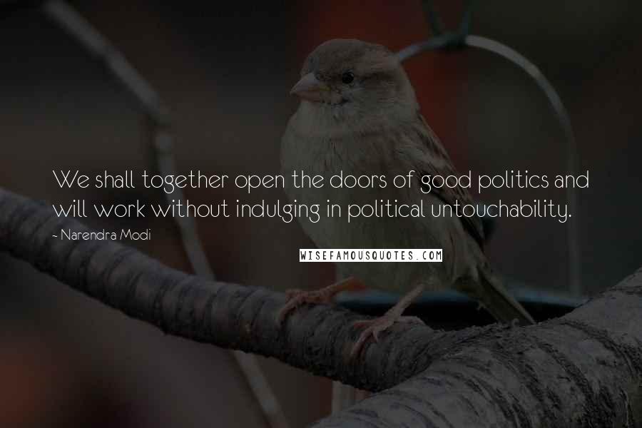 Narendra Modi Quotes: We shall together open the doors of good politics and will work without indulging in political untouchability.