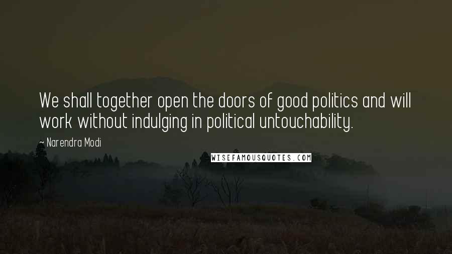 Narendra Modi Quotes: We shall together open the doors of good politics and will work without indulging in political untouchability.