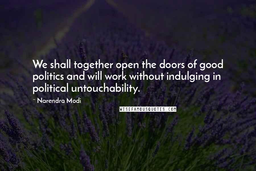 Narendra Modi Quotes: We shall together open the doors of good politics and will work without indulging in political untouchability.