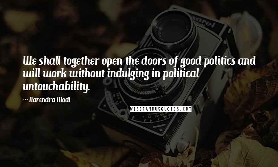 Narendra Modi Quotes: We shall together open the doors of good politics and will work without indulging in political untouchability.