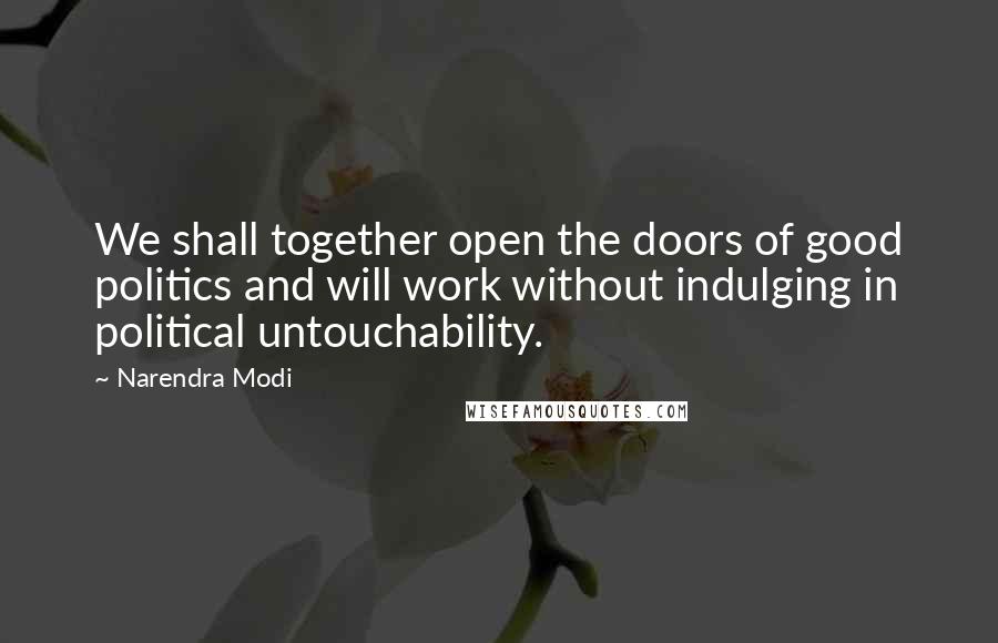 Narendra Modi Quotes: We shall together open the doors of good politics and will work without indulging in political untouchability.