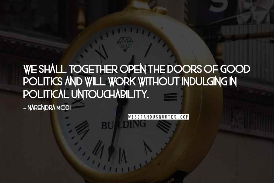 Narendra Modi Quotes: We shall together open the doors of good politics and will work without indulging in political untouchability.