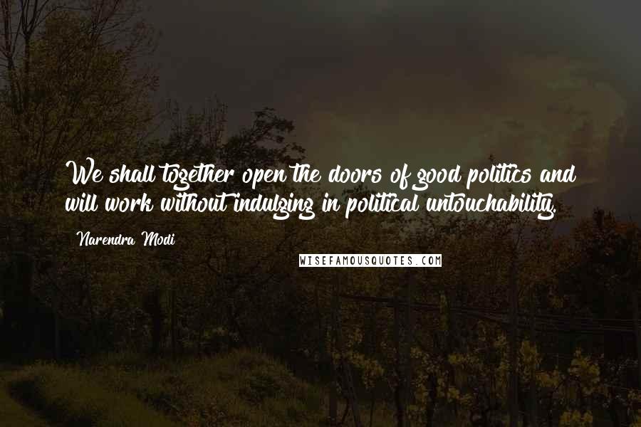 Narendra Modi Quotes: We shall together open the doors of good politics and will work without indulging in political untouchability.