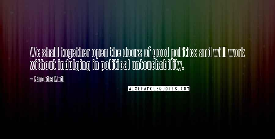 Narendra Modi Quotes: We shall together open the doors of good politics and will work without indulging in political untouchability.