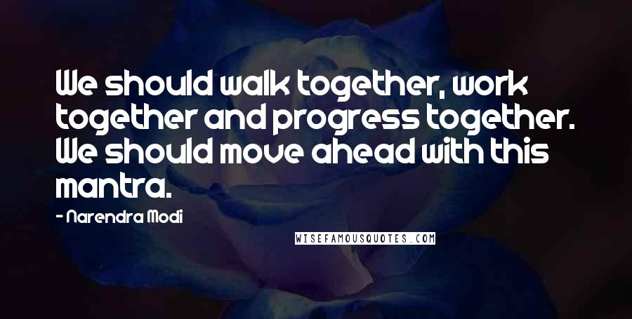 Narendra Modi Quotes: We should walk together, work together and progress together. We should move ahead with this mantra.