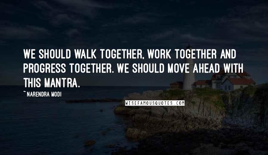 Narendra Modi Quotes: We should walk together, work together and progress together. We should move ahead with this mantra.