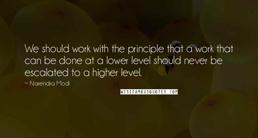 Narendra Modi Quotes: We should work with the principle that a work that can be done at a lower level should never be escalated to a higher level.