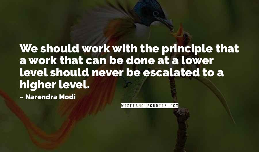 Narendra Modi Quotes: We should work with the principle that a work that can be done at a lower level should never be escalated to a higher level.