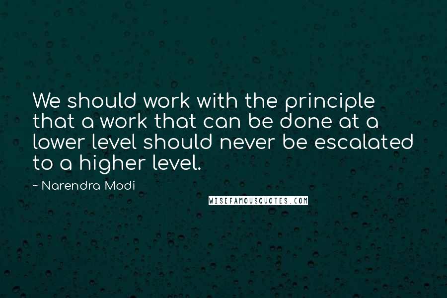 Narendra Modi Quotes: We should work with the principle that a work that can be done at a lower level should never be escalated to a higher level.