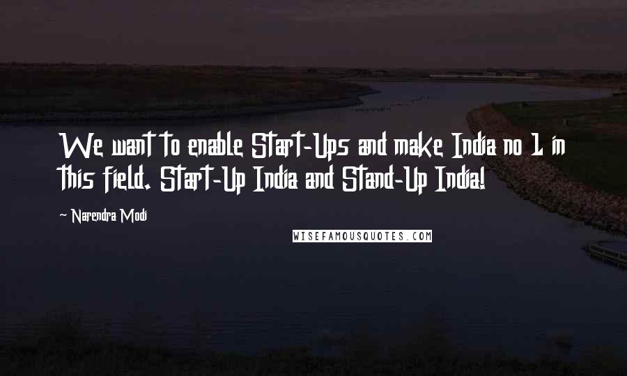 Narendra Modi Quotes: We want to enable Start-Ups and make India no 1 in this field. Start-Up India and Stand-Up India!