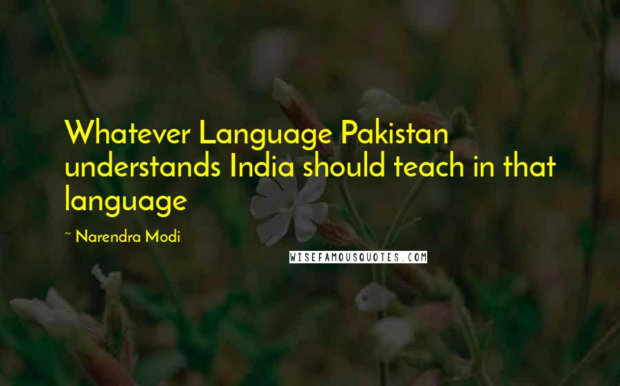 Narendra Modi Quotes: Whatever Language Pakistan understands India should teach in that language