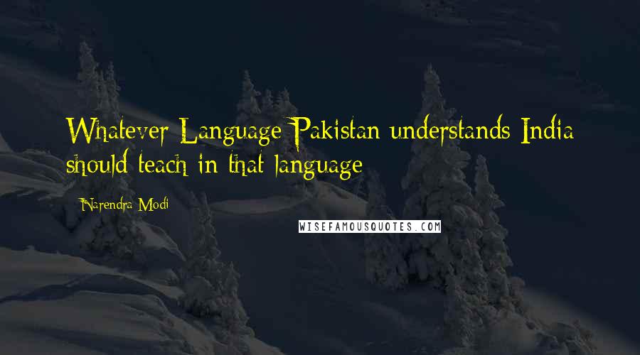 Narendra Modi Quotes: Whatever Language Pakistan understands India should teach in that language