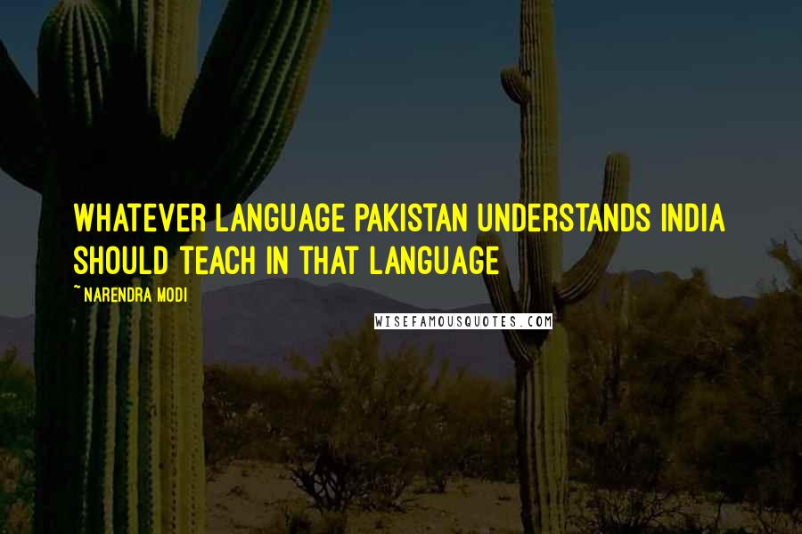 Narendra Modi Quotes: Whatever Language Pakistan understands India should teach in that language