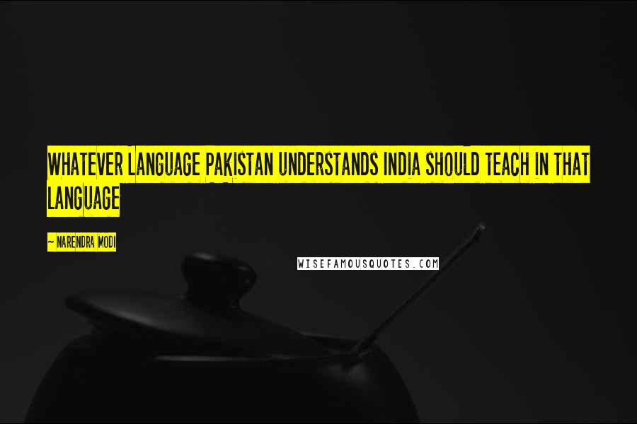 Narendra Modi Quotes: Whatever Language Pakistan understands India should teach in that language