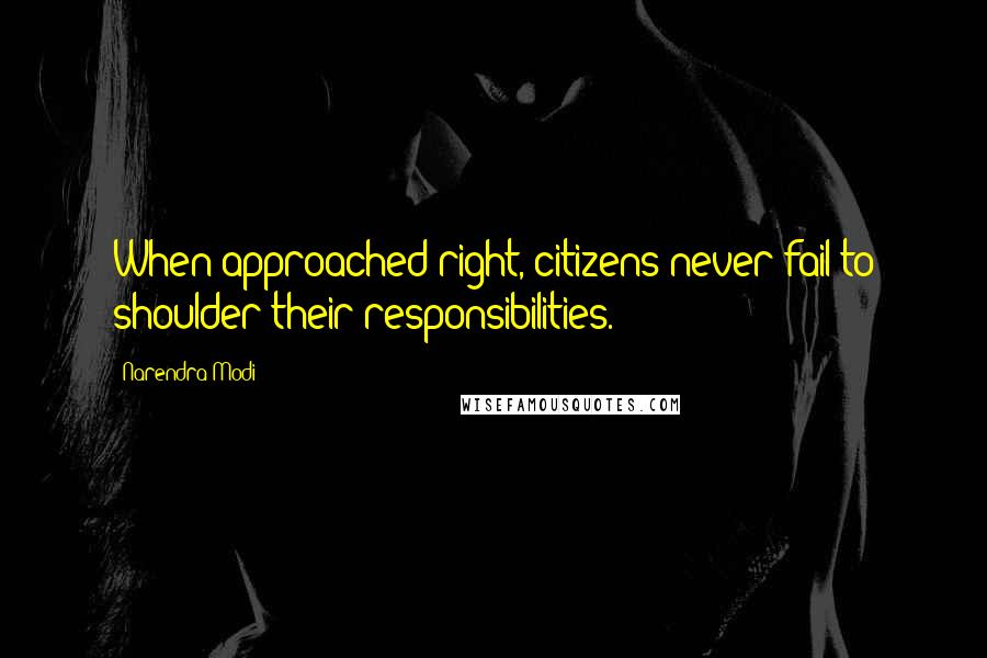 Narendra Modi Quotes: When approached right, citizens never fail to shoulder their responsibilities.