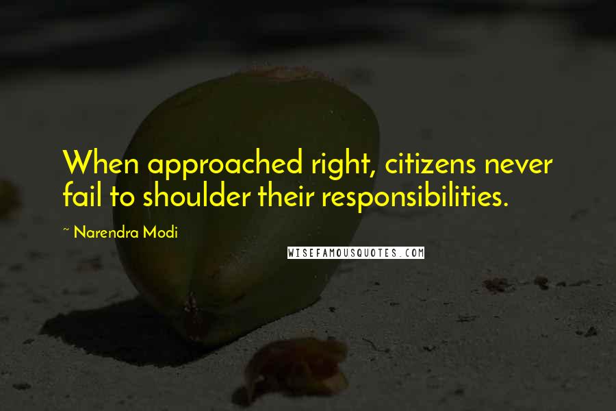 Narendra Modi Quotes: When approached right, citizens never fail to shoulder their responsibilities.