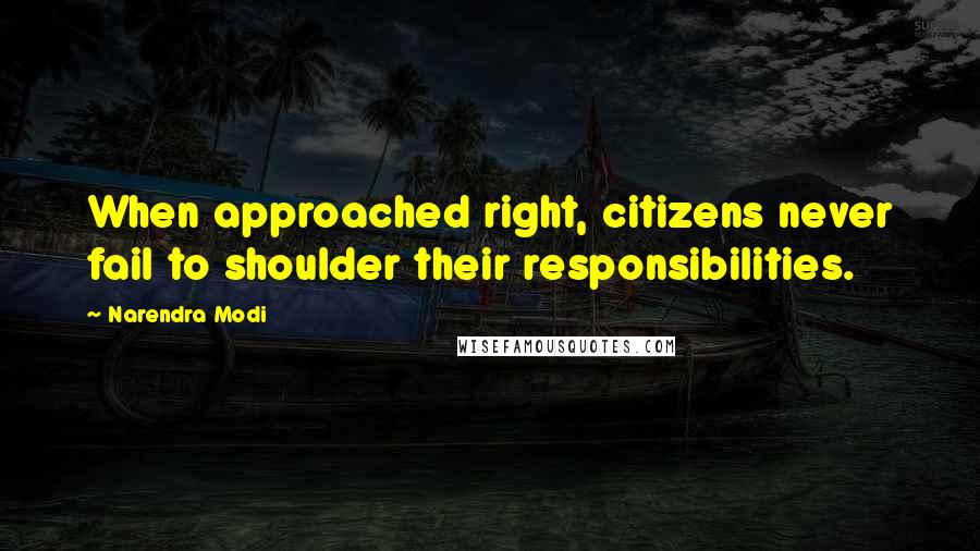 Narendra Modi Quotes: When approached right, citizens never fail to shoulder their responsibilities.