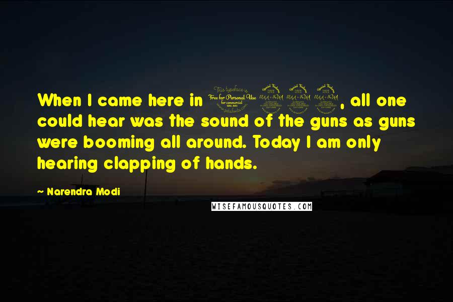Narendra Modi Quotes: When I came here in 1999, all one could hear was the sound of the guns as guns were booming all around. Today I am only hearing clapping of hands.
