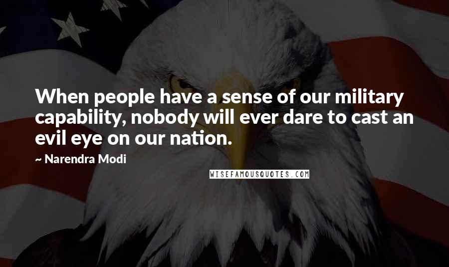 Narendra Modi Quotes: When people have a sense of our military capability, nobody will ever dare to cast an evil eye on our nation.