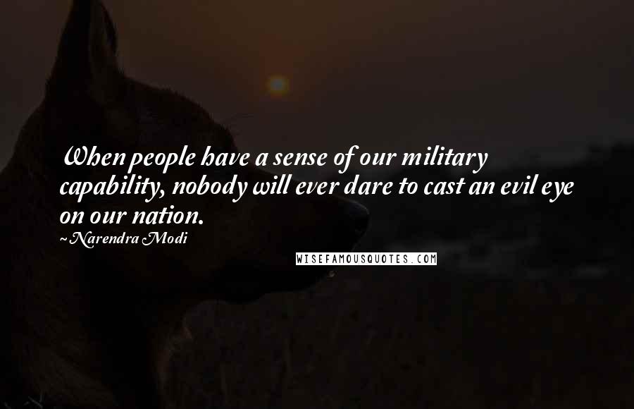 Narendra Modi Quotes: When people have a sense of our military capability, nobody will ever dare to cast an evil eye on our nation.