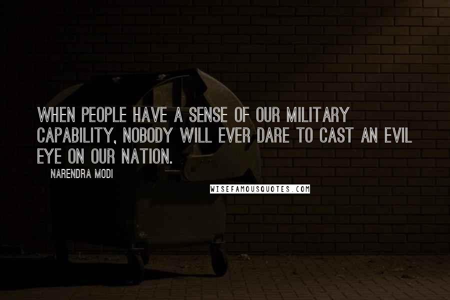 Narendra Modi Quotes: When people have a sense of our military capability, nobody will ever dare to cast an evil eye on our nation.