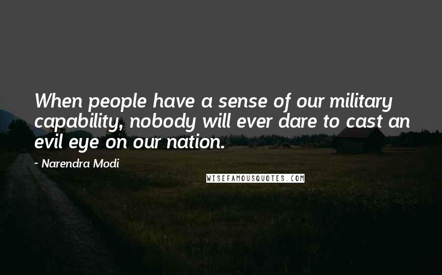 Narendra Modi Quotes: When people have a sense of our military capability, nobody will ever dare to cast an evil eye on our nation.
