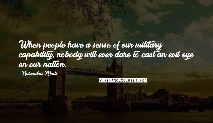 Narendra Modi Quotes: When people have a sense of our military capability, nobody will ever dare to cast an evil eye on our nation.