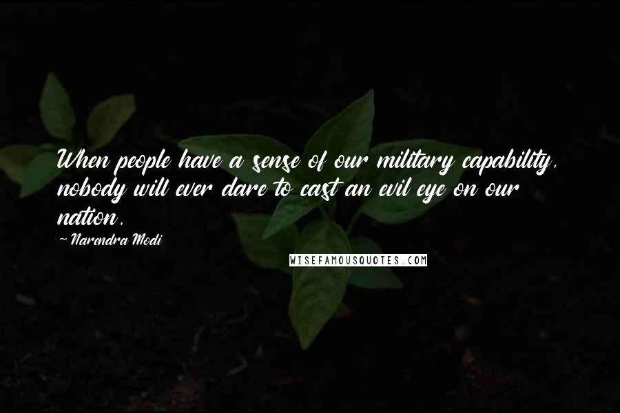 Narendra Modi Quotes: When people have a sense of our military capability, nobody will ever dare to cast an evil eye on our nation.