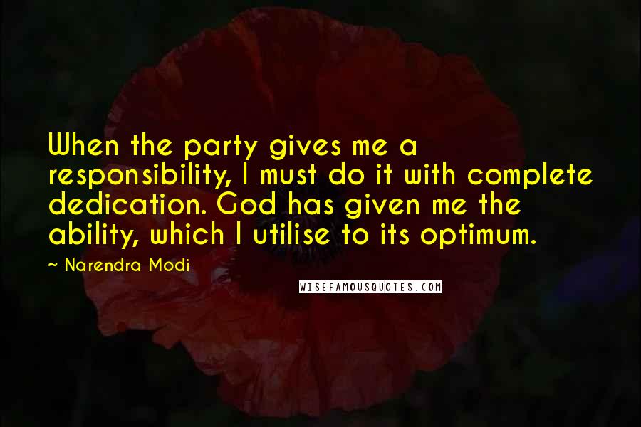 Narendra Modi Quotes: When the party gives me a responsibility, I must do it with complete dedication. God has given me the ability, which I utilise to its optimum.