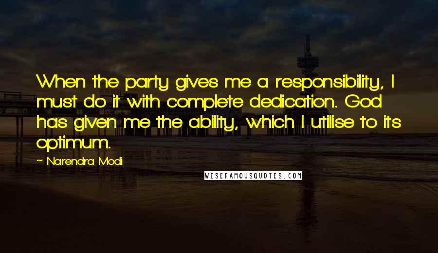 Narendra Modi Quotes: When the party gives me a responsibility, I must do it with complete dedication. God has given me the ability, which I utilise to its optimum.