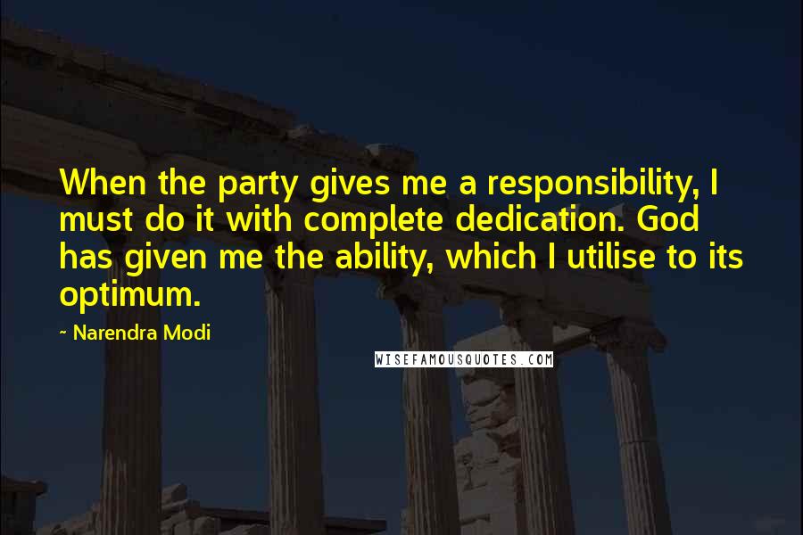 Narendra Modi Quotes: When the party gives me a responsibility, I must do it with complete dedication. God has given me the ability, which I utilise to its optimum.