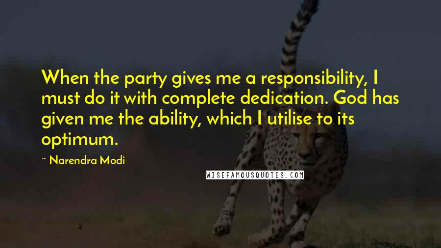 Narendra Modi Quotes: When the party gives me a responsibility, I must do it with complete dedication. God has given me the ability, which I utilise to its optimum.