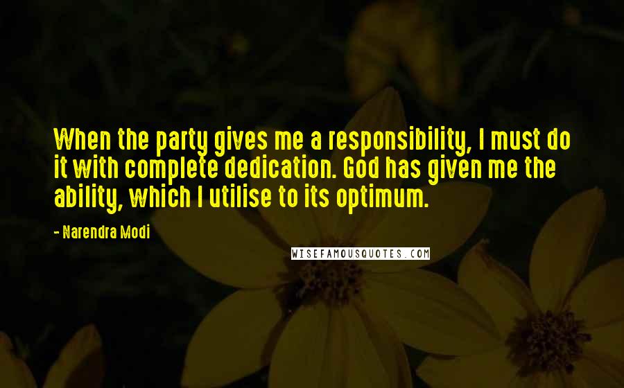 Narendra Modi Quotes: When the party gives me a responsibility, I must do it with complete dedication. God has given me the ability, which I utilise to its optimum.