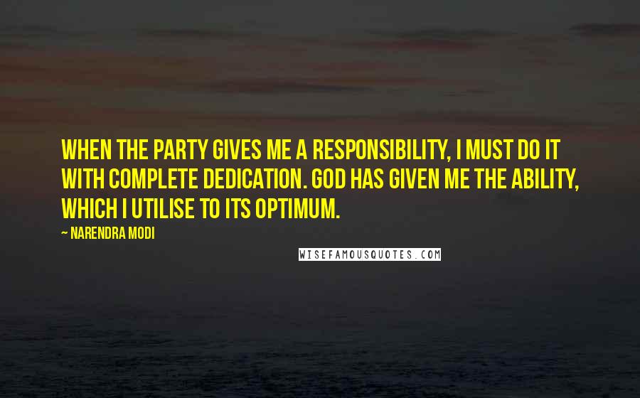 Narendra Modi Quotes: When the party gives me a responsibility, I must do it with complete dedication. God has given me the ability, which I utilise to its optimum.