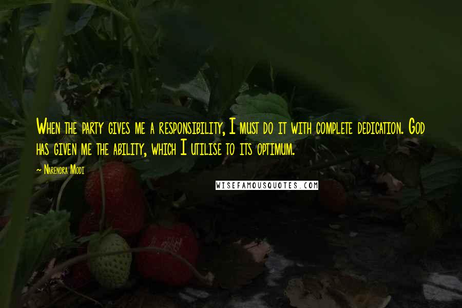 Narendra Modi Quotes: When the party gives me a responsibility, I must do it with complete dedication. God has given me the ability, which I utilise to its optimum.