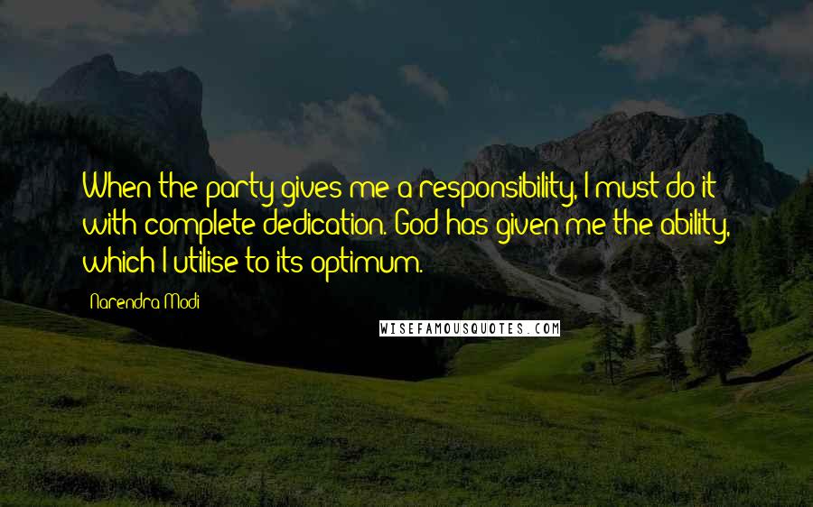 Narendra Modi Quotes: When the party gives me a responsibility, I must do it with complete dedication. God has given me the ability, which I utilise to its optimum.