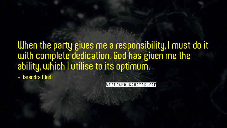 Narendra Modi Quotes: When the party gives me a responsibility, I must do it with complete dedication. God has given me the ability, which I utilise to its optimum.